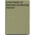 A Text-Book Of Disease-Producing Microo¨