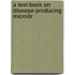 A Text-Book On Disease-Producing Microör