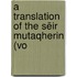 A Translation Of The Sëir Mutaqherin (Vo