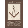 Advanced Meditations on Masonic Symbolism by John R. Heisner