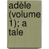 Adèle (Volume 1); A Tale