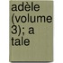 Adèle (Volume 3); A Tale
