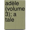 Adèle (Volume 3); A Tale by Julia Kavanagh