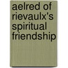 Aelred of Rievaulx's Spiritual Friendship door Mark F. William