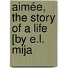 Aimée, The Story Of A Life [By E.L. Mija by Elodie Lawton Mijatovi