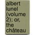 Albert Lunel (Volume 2); Or, The Château