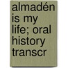 Almadén Is My Life; Oral History Transcr door William A. ive Dieppe