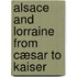 Alsace And Lorraine From Cæsar To Kaiser