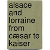 Alsace And Lorraine From Cæsar To Kaiser door Ruth Putnam