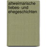 Altweimarische Liebes- und Ehegeschichten by Helene Böhlau