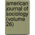 American Journal of Sociology (Volume 26)