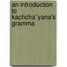 An Introduction To Kachcha¯Yana's Gramma door Kacca�Yana
