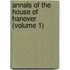 Annals Of The House Of Hanover (Volume 1)