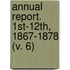 Annual Report. 1st-12th, 1867-1878 (V. 6)