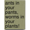 Ants in Your Pants, Worms in Your Plants! door Diane de Groat