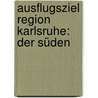 Ausflugsziel Region Karlsruhe: Der Süden door Dieter Buck