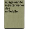 Ausgewählte Meisterwerke Des Mittelalter by Carla Wenckebach