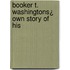 Booker T. Washingtons¿ Own Story Of His
