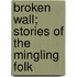 Broken Wall; Stories Of The Mingling Folk