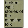 Broken Wall; Stories Of The Mingling Folk door Edward Alfred Steiner