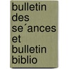Bulletin Des Se´Ances Et Bulletin Biblio door Socit Entomologique De France
