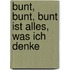 Bunt, bunt, bunt ist alles, was ich denke