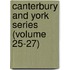 Canterbury and York Series (Volume 25-27)