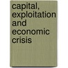 Capital, Exploitation And Economic Crisis by John Weeks