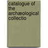 Catalogue Of The Archæological Collectio by Frederick Edward Hulme