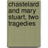Chastelard And Mary Stuart, Two Tragedies