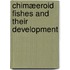 Chimæeroid Fishes And Their Development