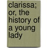 Clarissa; Or, The History Of A Young Lady door Samuel Richardson