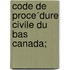 Code De Proce´Dure Civile Du Bas Canada;