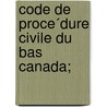 Code De Proce´Dure Civile Du Bas Canada; door Que�Bec