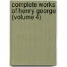 Complete Works Of Henry George (Volume 4) door Henry George