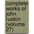 Complete Works of John Ruskin (Volume 27)