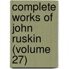 Complete Works of John Ruskin (Volume 27) by Lld John Ruskin