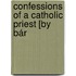 Confessions Of A Catholic Priest [By Bár