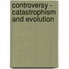 Controversy - Catastrophism And Evolution by Trevor Palmer