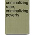 Criminalizing Race, Criminalizing Poverty