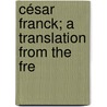 César Franck; A Translation From The Fre door Vincent D'Indy
