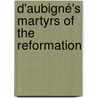 D'Aubigné's Martyrs Of The Reformation by Merle D'Aubignï¿½