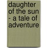 Daughter of the Sun - A Tale of Adventure door Jackson Gregory