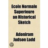 Ecole Normale Supérieure An Historical S by Adoniram Judson Ladd