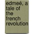 Edmeé, A Tale Of The French Revolution