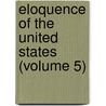 Eloquence of the United States (Volume 5) door Ebenezer Bancroft Williston