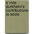 E´Mile Durkheim's Contributions To Socio