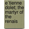 E´Tienne Dolet; The Martyr Of The Renais door Richard Copley Christie