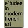 E´Tudes In Modern French Art by Earl Shinn