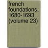 French Foundations, 1680-1693 (Volume 23) by Theodore Calvin Pease